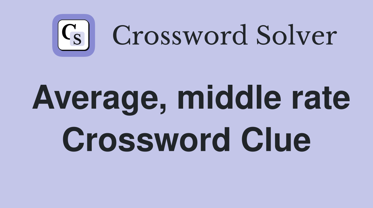 Average, middle rate Crossword Clue