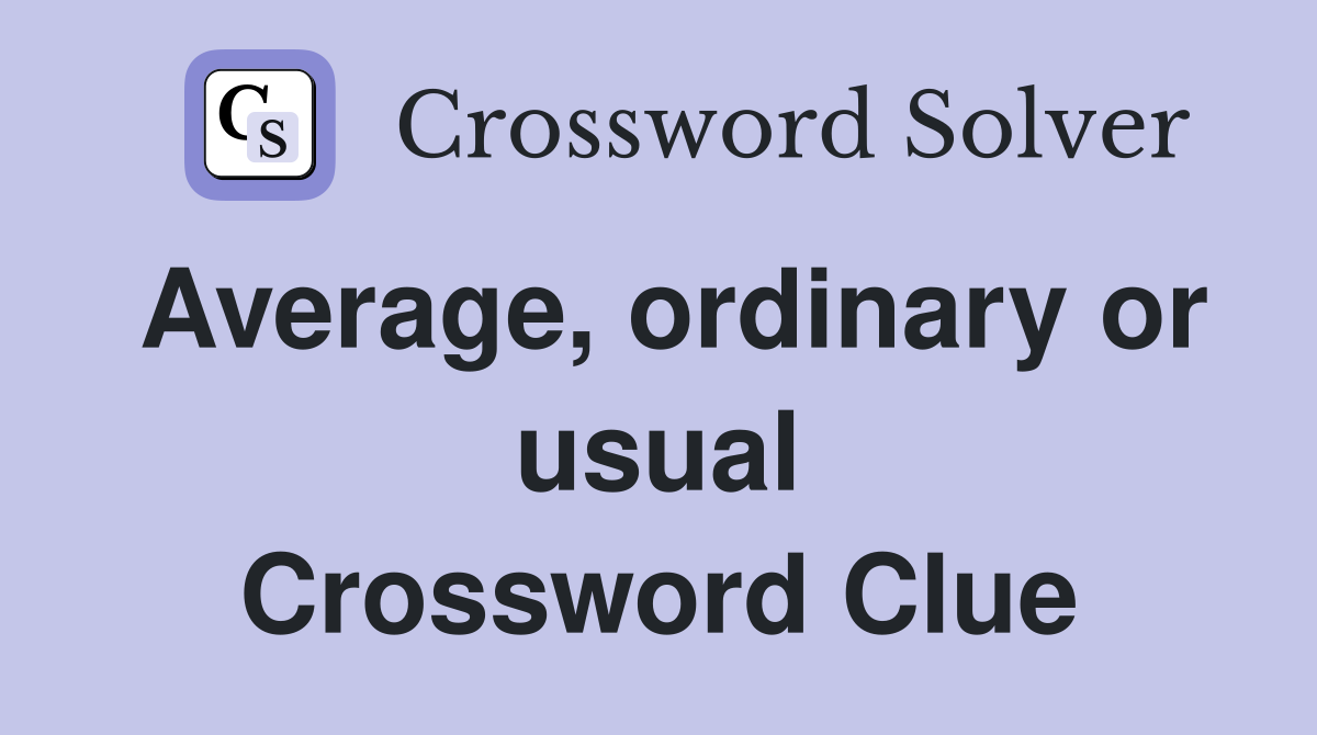 Average, ordinary or usual Crossword Clue