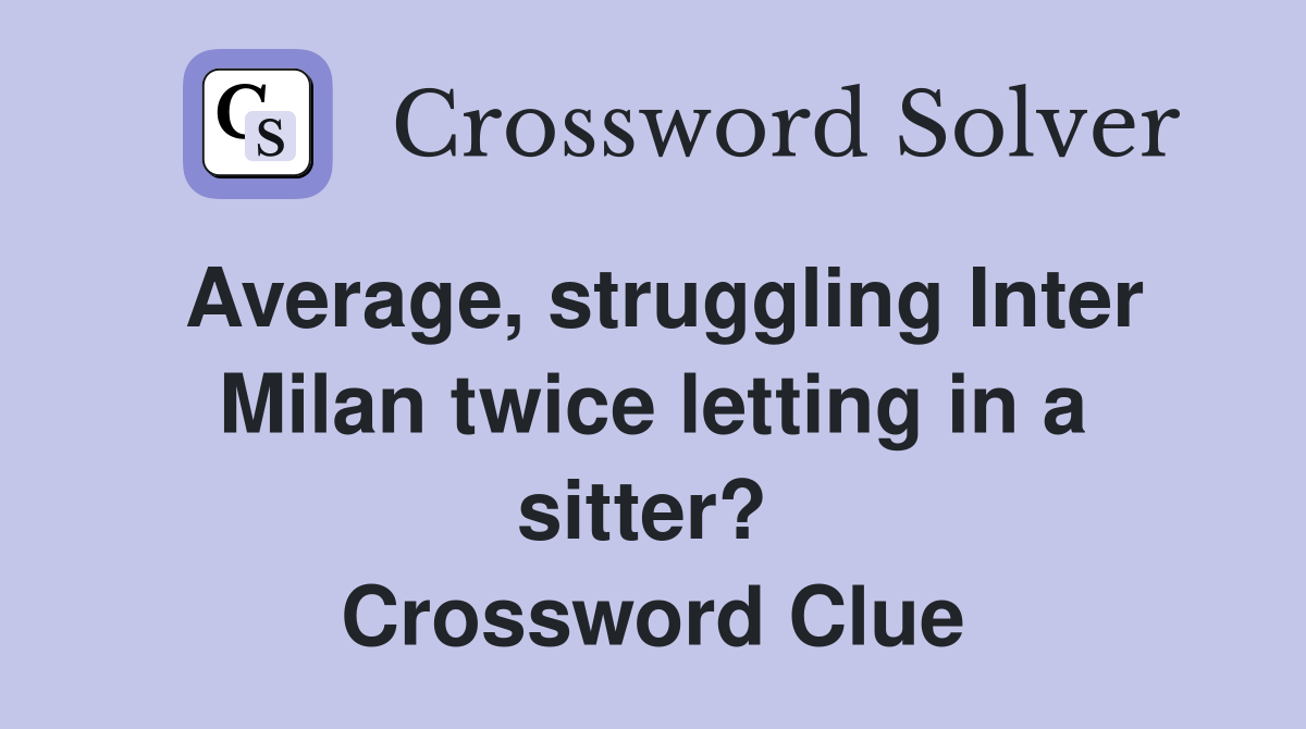 Average, struggling Inter Milan twice letting in a sitter?  Crossword Clue