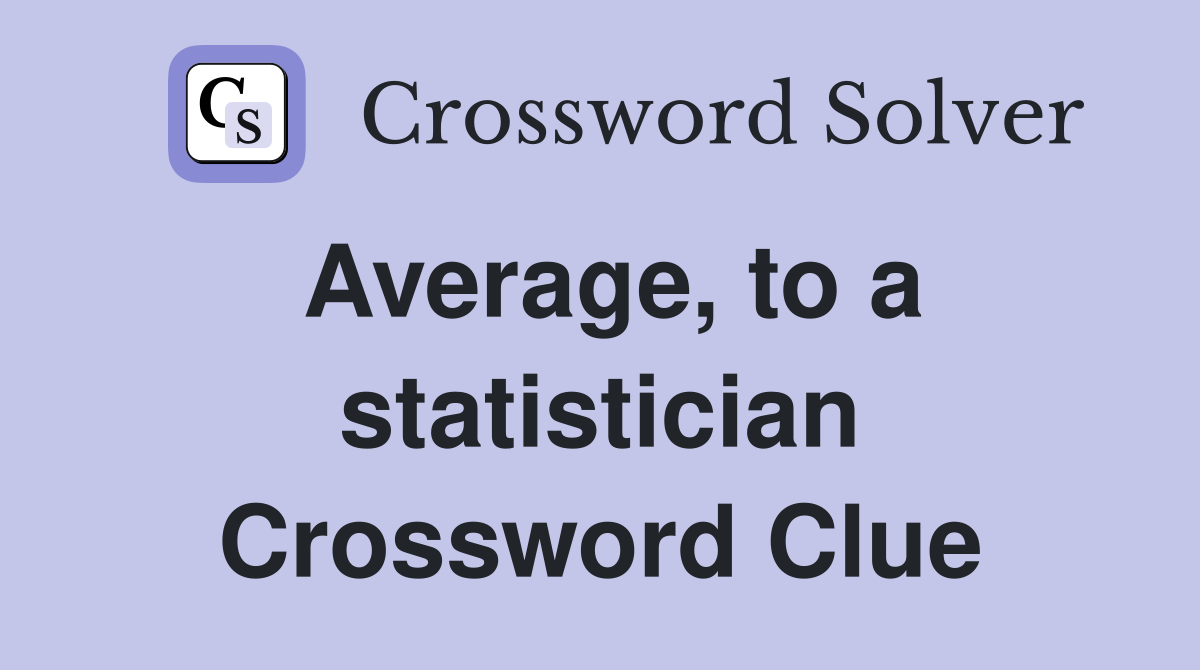 Average, to a statistician Crossword Clue