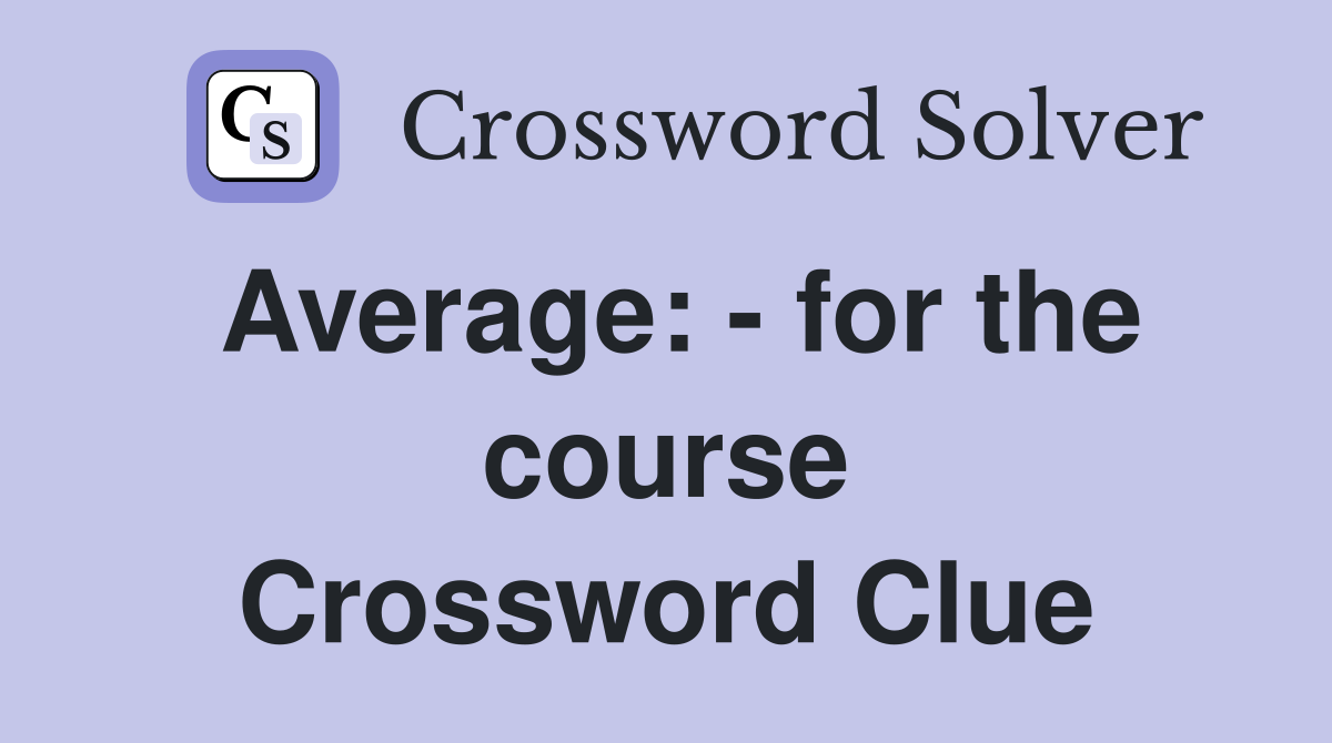 Average: - for the course Crossword Clue