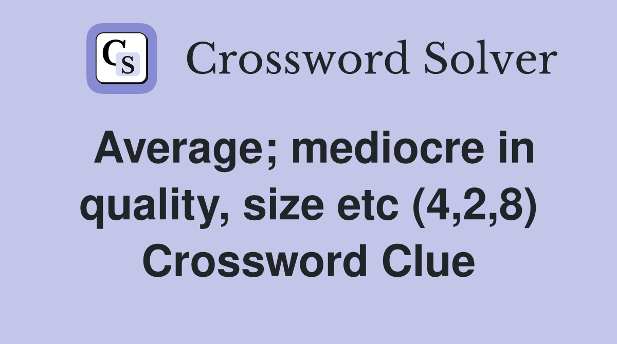 Average; mediocre in quality, size etc (4,2,8) Crossword Clue