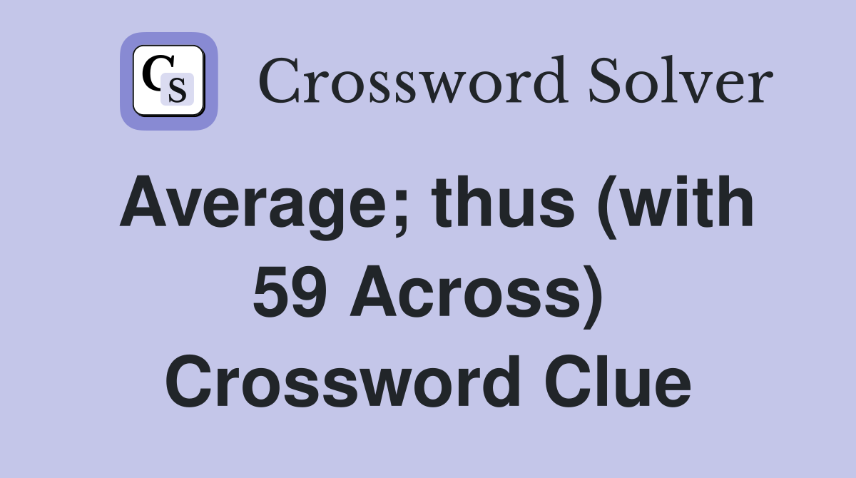 Average; thus (with 59 Across) Crossword Clue