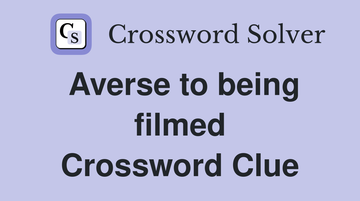Averse to being filmed Crossword Clue