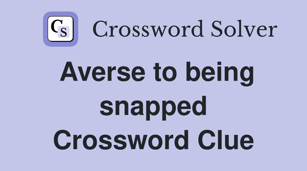 Averse to being snapped Crossword Clue