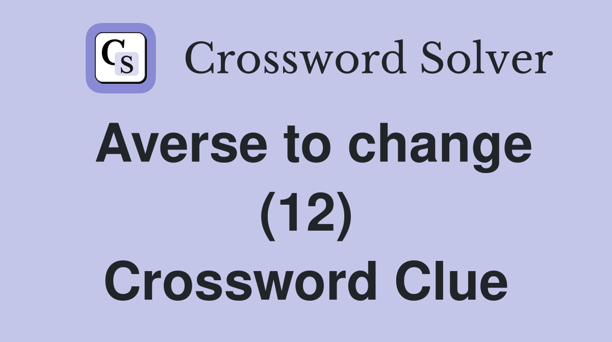 Averse to change (12) Crossword Clue