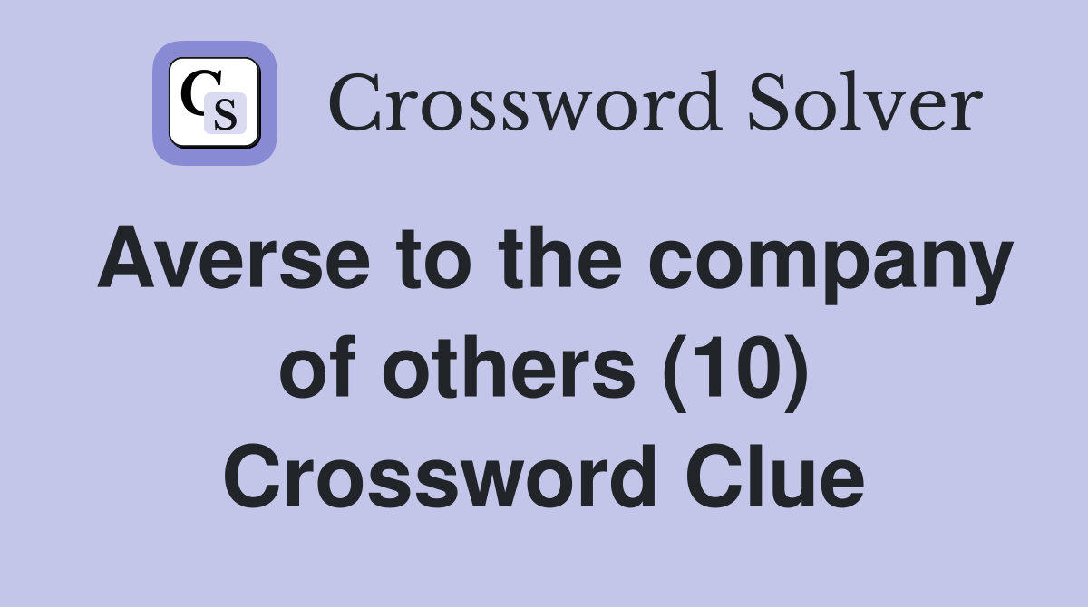 Averse to the company of others (10) Crossword Clue