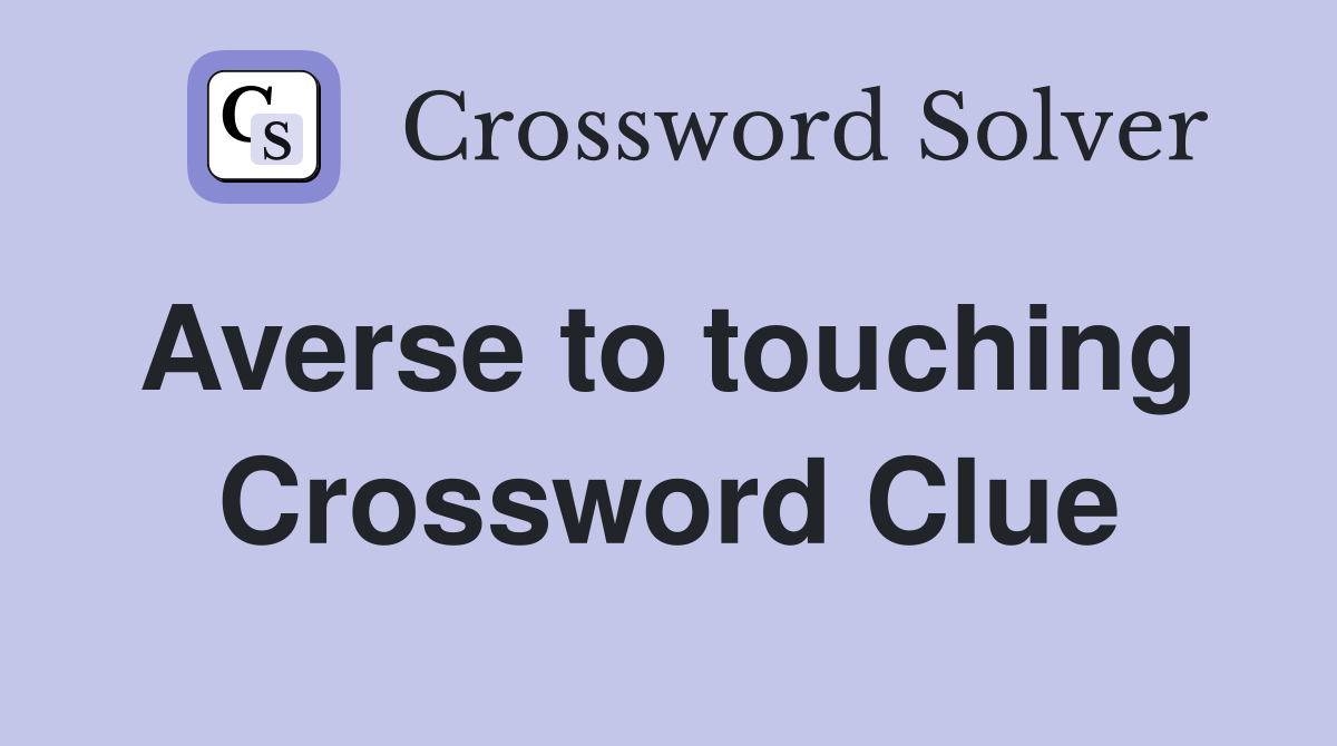 Averse to touching  Crossword Clue