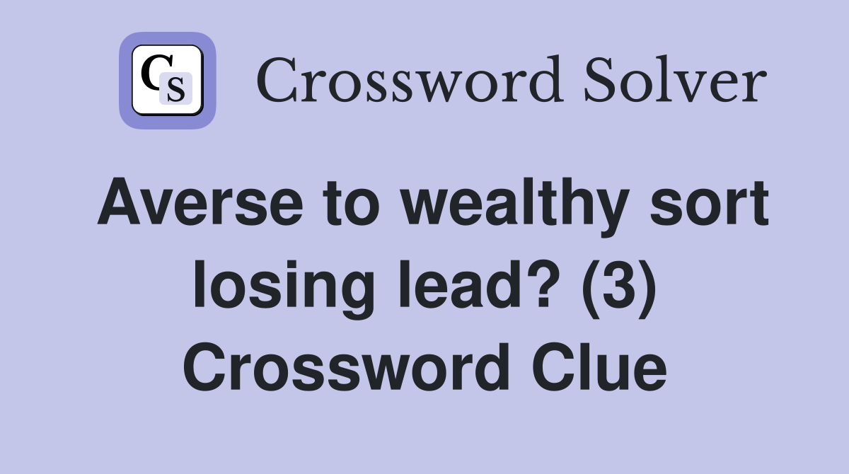 Averse to wealthy sort losing lead? (3) Crossword Clue