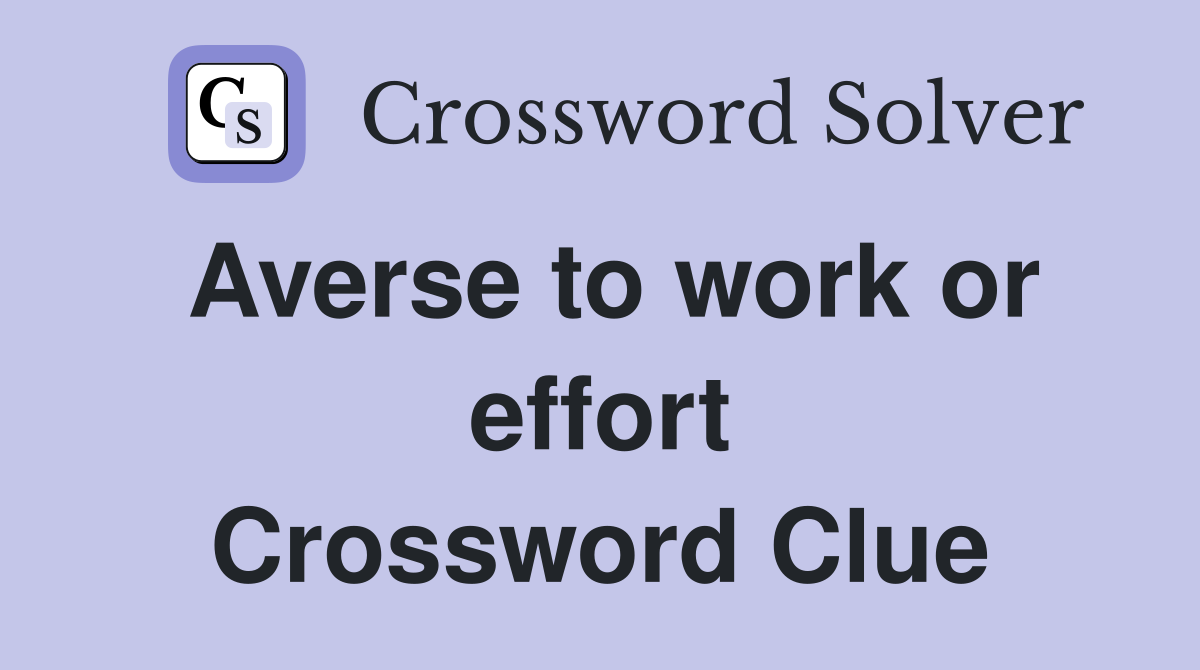 Averse to work or effort Crossword Clue