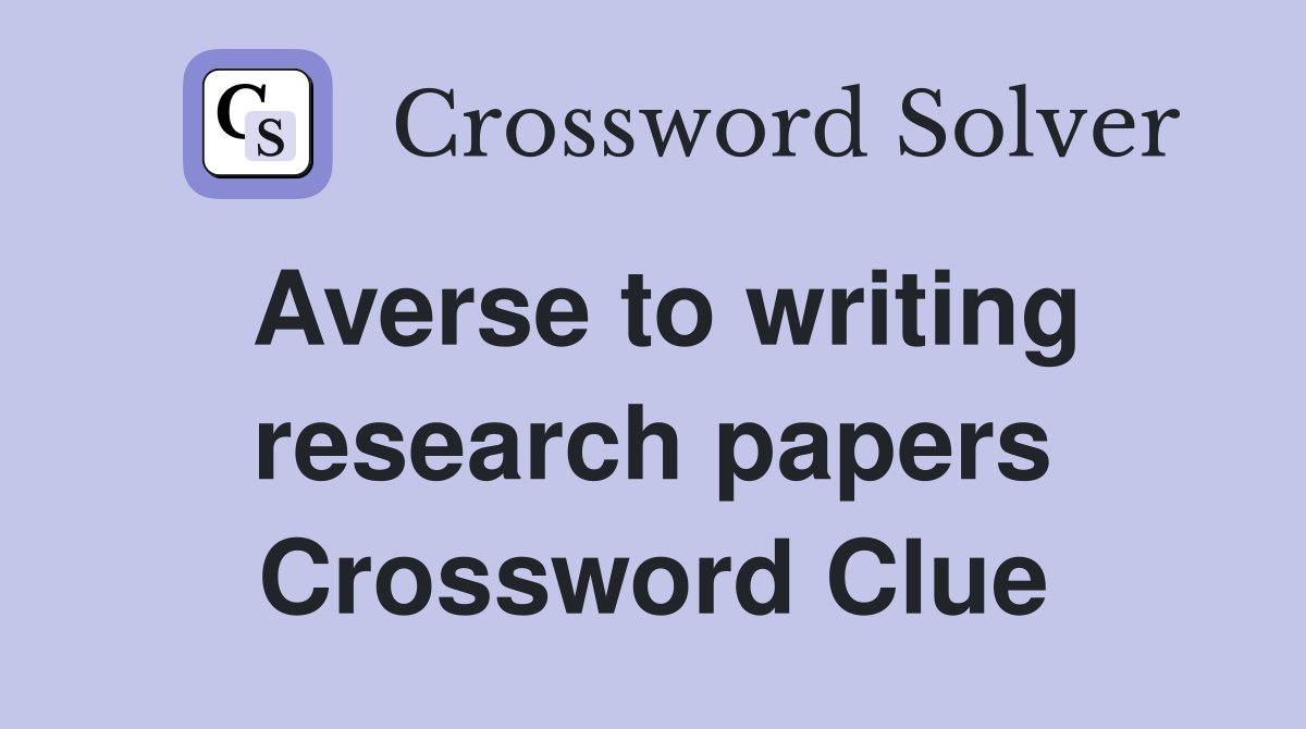 Averse to writing research papers Crossword Clue