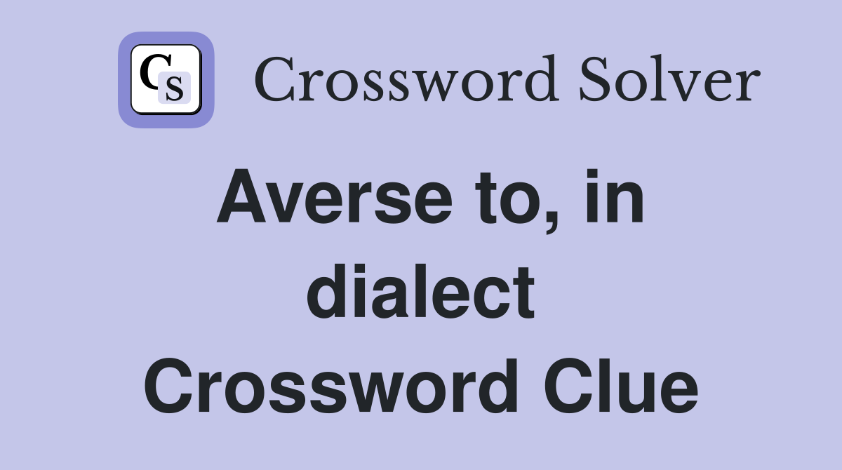 Averse to, in dialect Crossword Clue