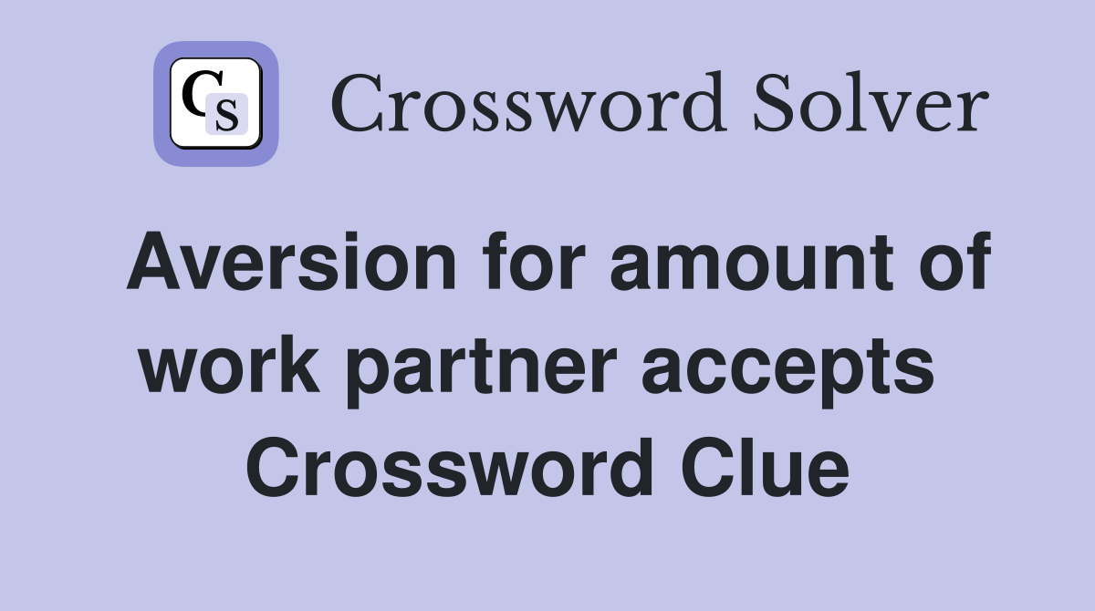 Aversion for amount of work partner accepts  Crossword Clue