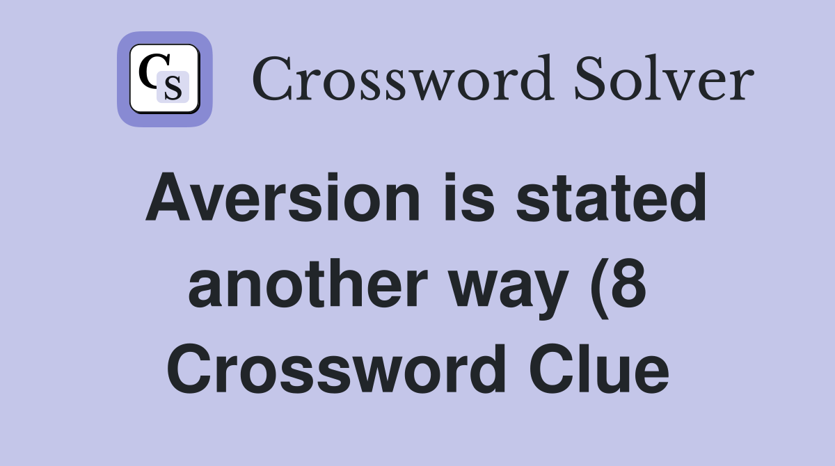 Aversion is stated another way (8) Crossword Clue Answers Crossword Aversion is stated another way (8) Crossword Clue Answers Crossword