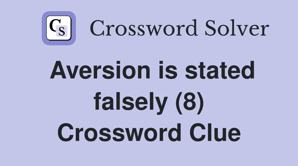 Aversion is stated falsely (8) Crossword Clue