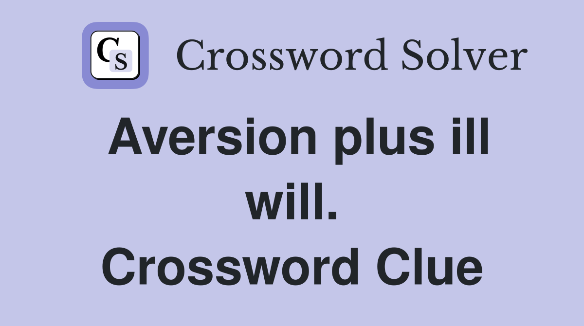 Aversion plus ill will. Crossword Clue