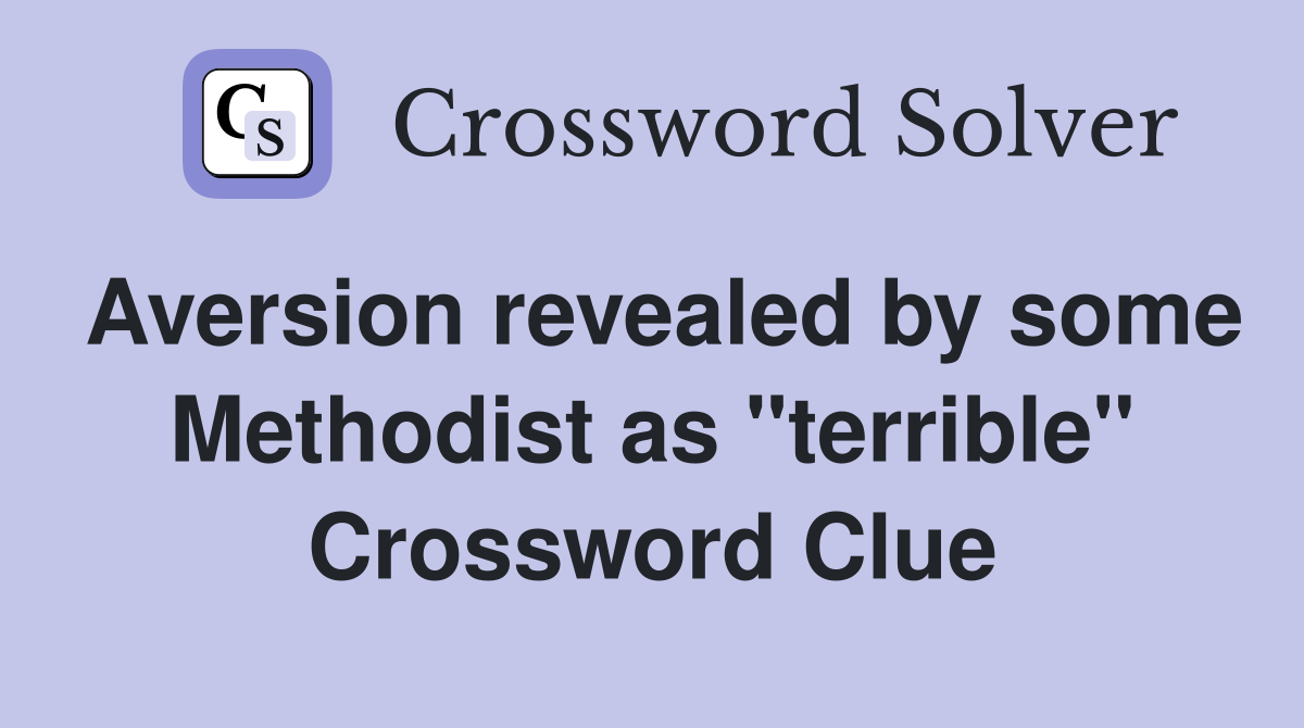 Aversion revealed by some Methodist as "terrible" Crossword Clue