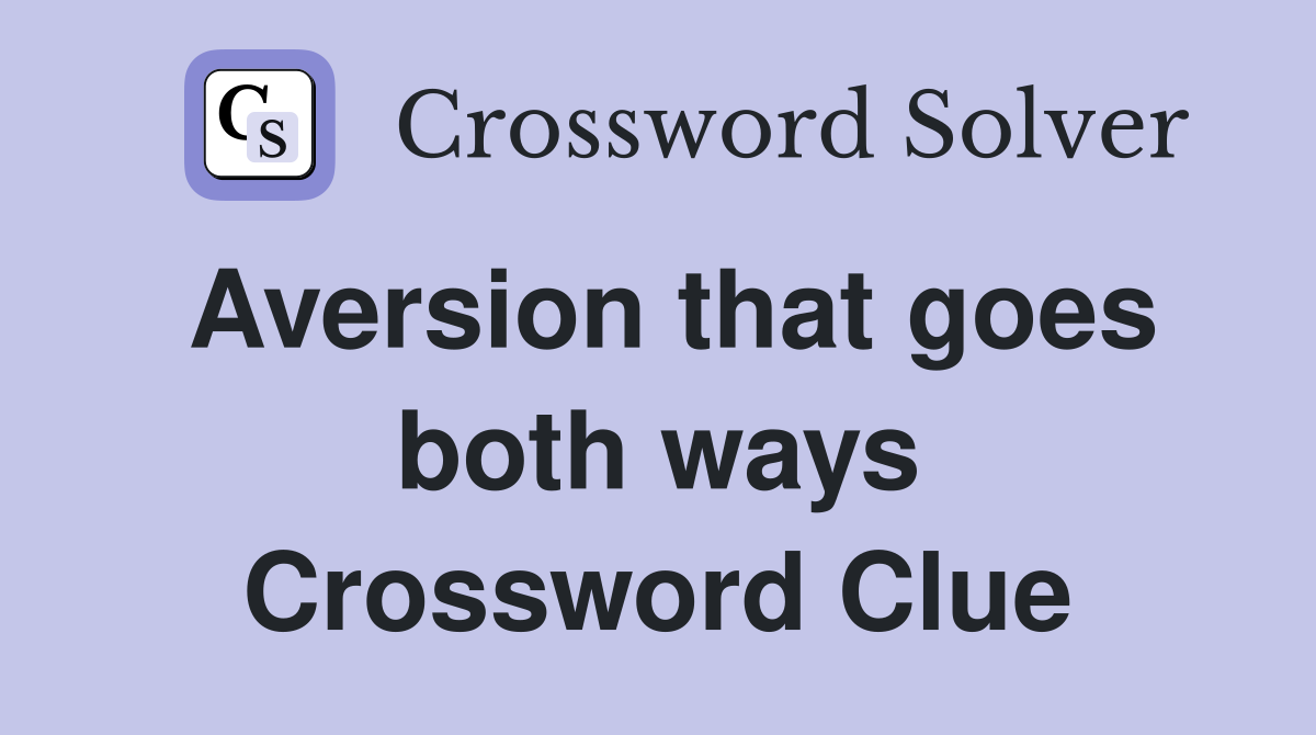 Aversion that goes both ways Crossword Clue