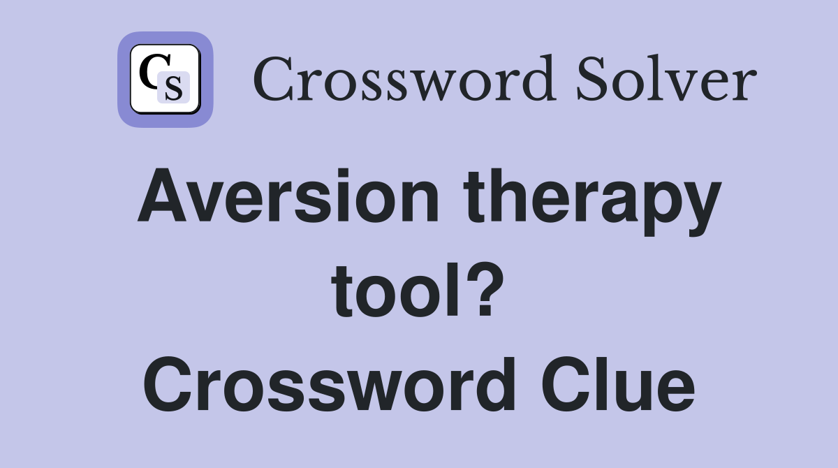 Aversion therapy tool? Crossword Clue