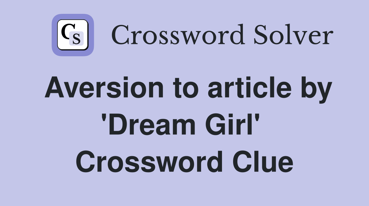 Aversion to article by 'Dream Girl'  Crossword Clue
