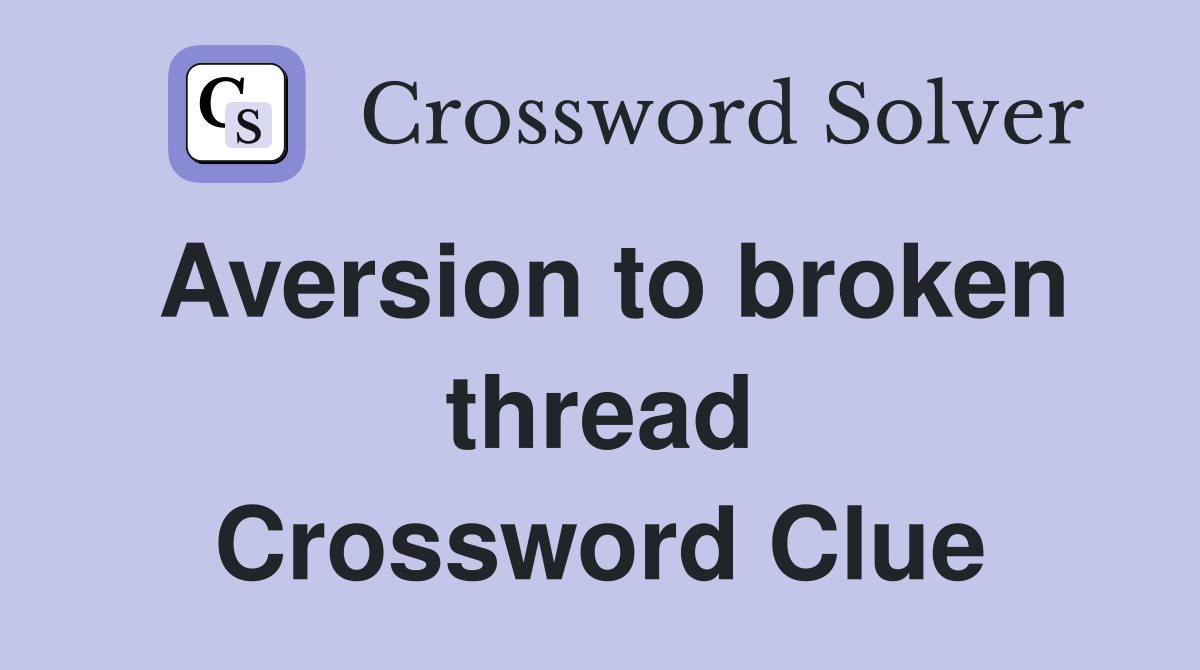 Aversion to broken thread Crossword Clue