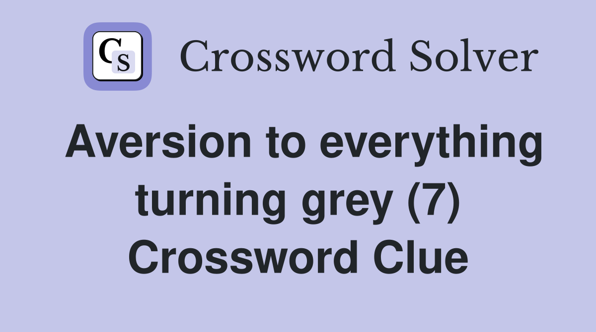 Aversion to everything turning grey (7) Crossword Clue