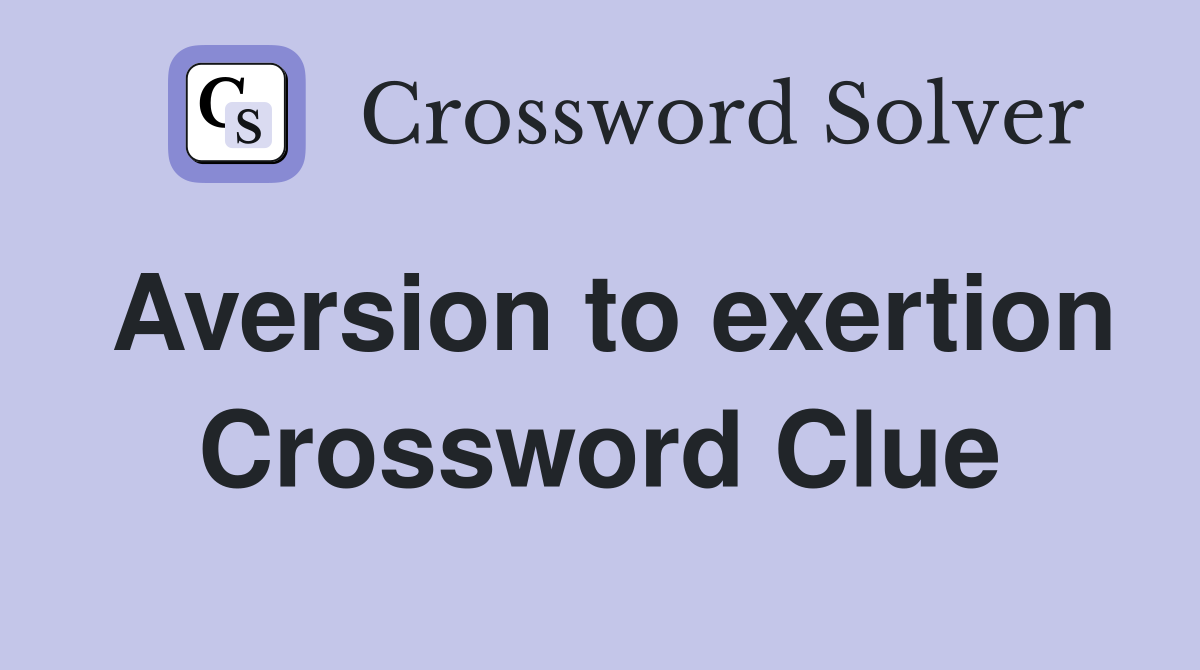 Aversion to exertion Crossword Clue