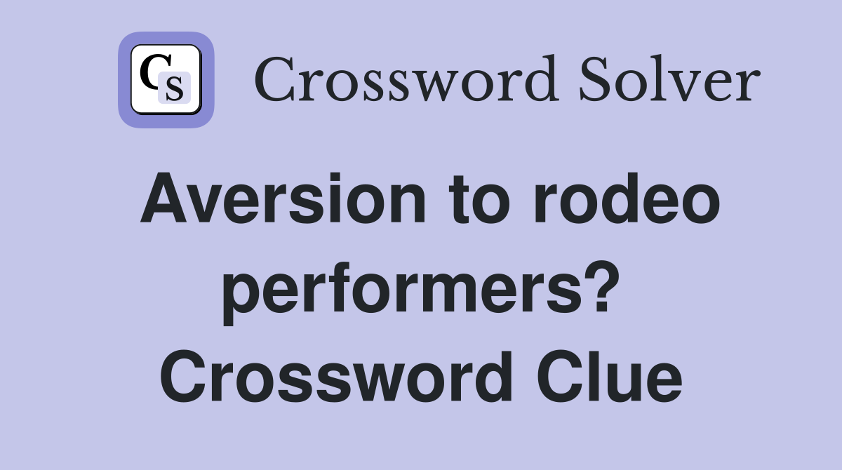 Aversion to rodeo performers? Crossword Clue