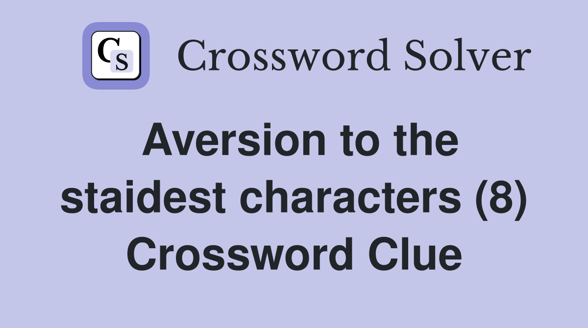 Aversion to the staidest characters (8) Crossword Clue
