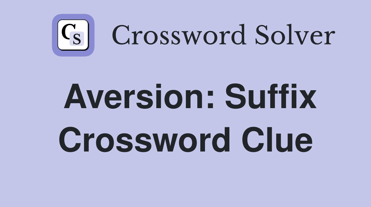 Aversion: Suffix Crossword Clue