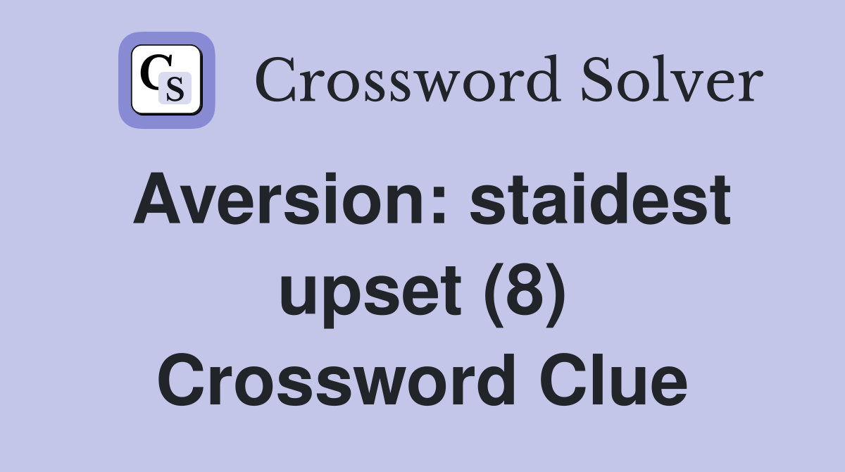 Aversion: staidest upset (8) Crossword Clue