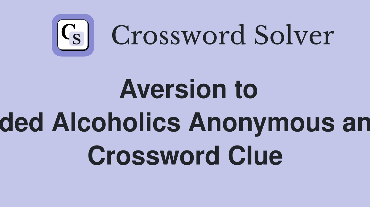 Aversion to reworded Alcoholics Anonymous anthem  Crossword Clue