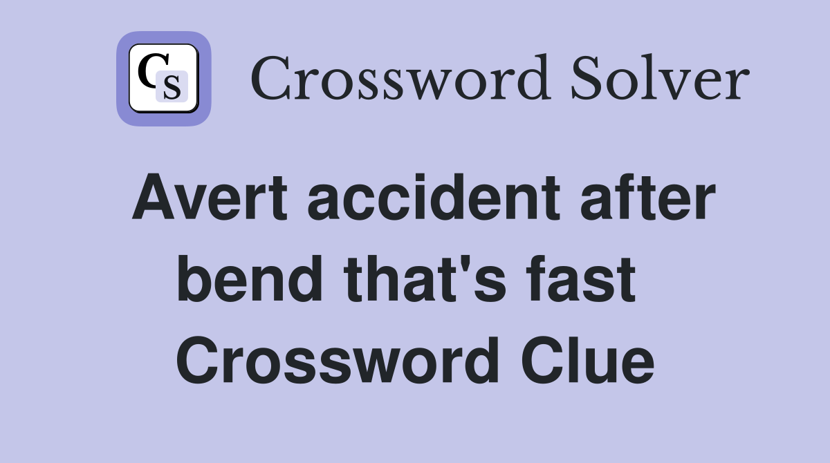 Avert accident after bend that's fast  Crossword Clue