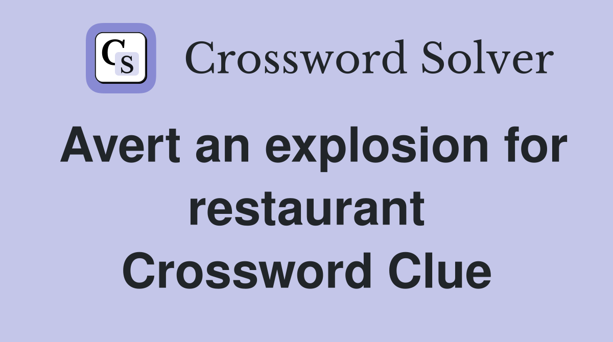 Avert an explosion for restaurant Crossword Clue