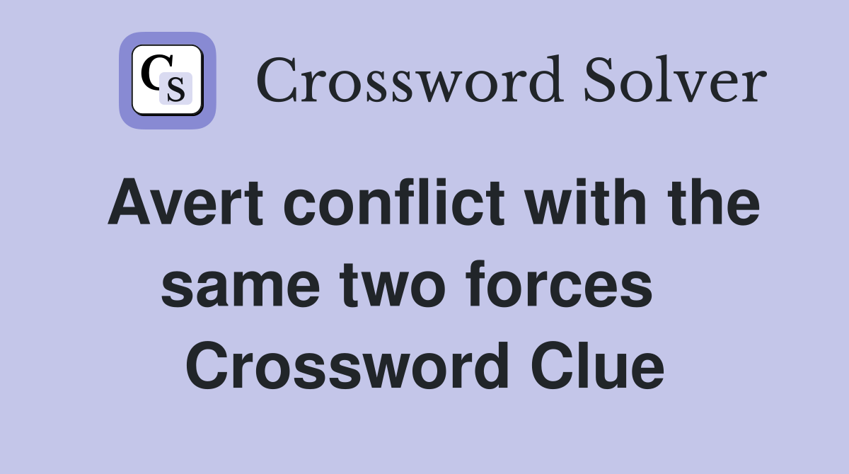 Avert conflict with the same two forces   Crossword Clue