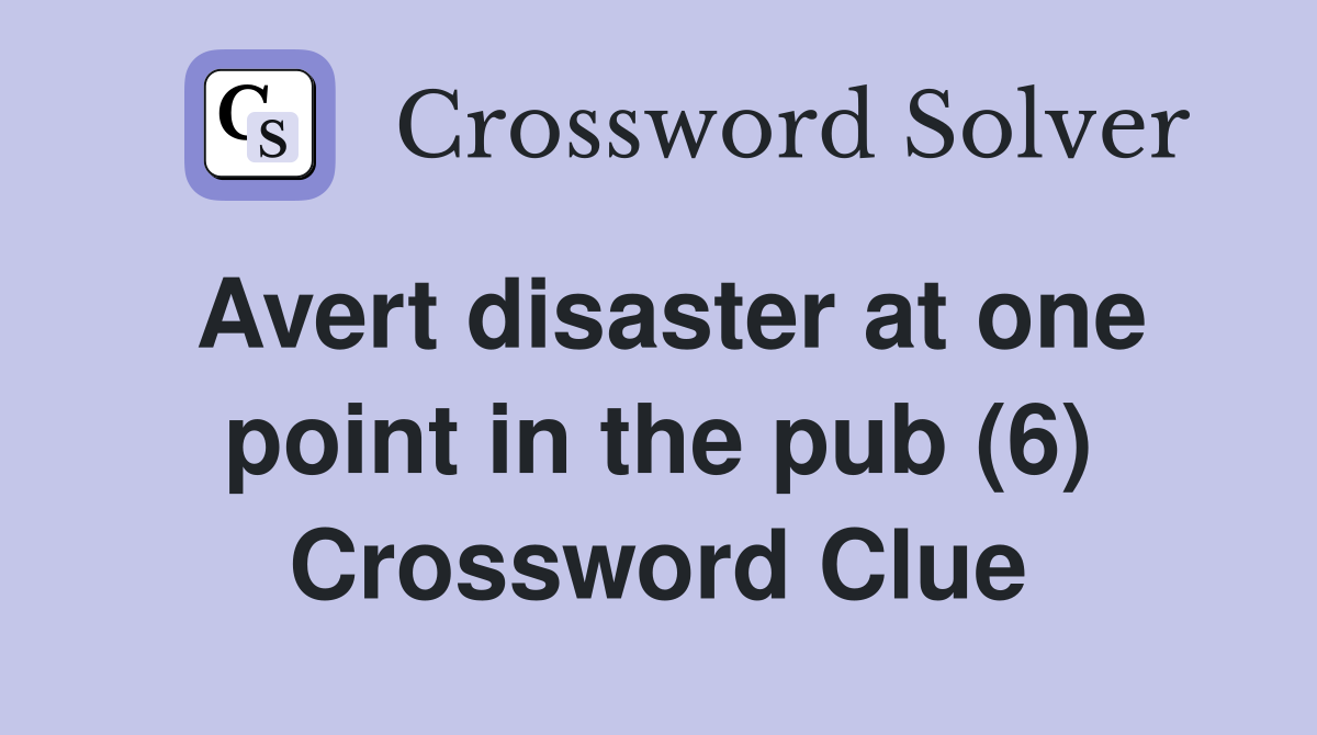 Avert disaster at one point in the pub (6) Crossword Clue