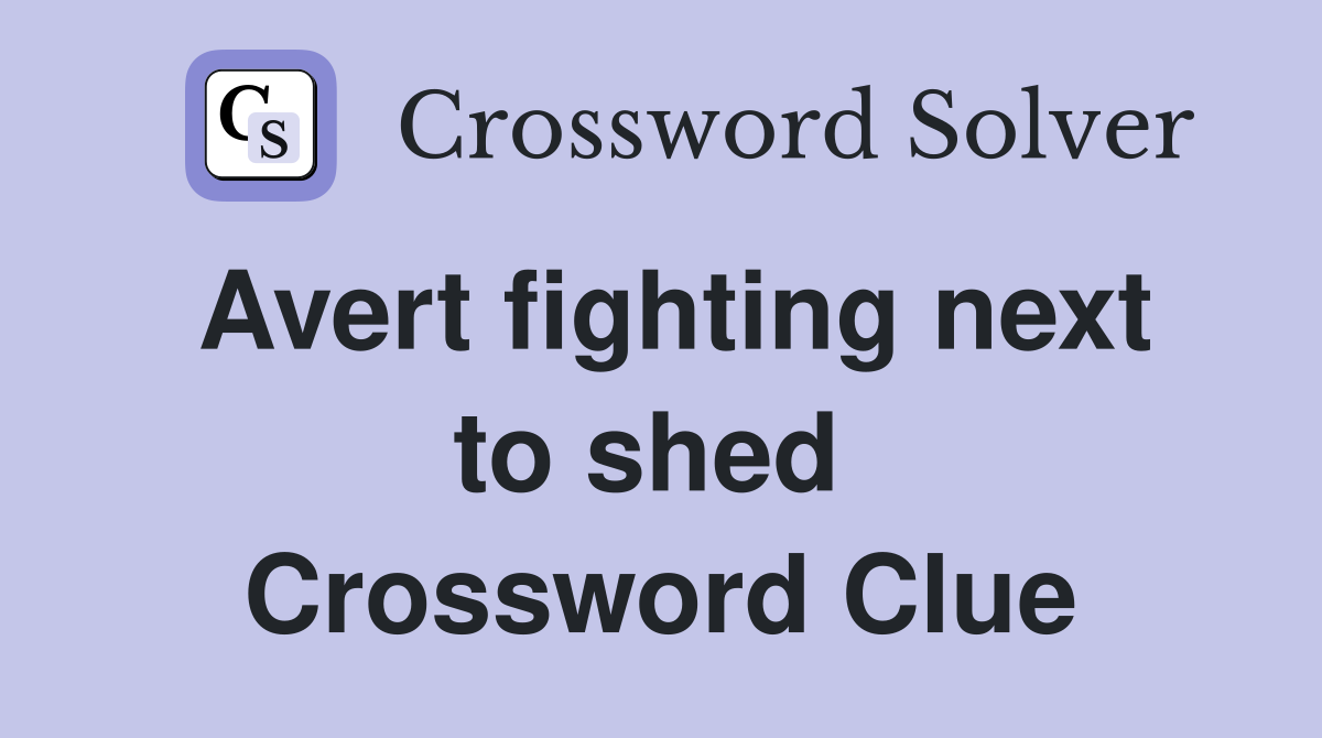 Avert fighting next to shed  Crossword Clue
