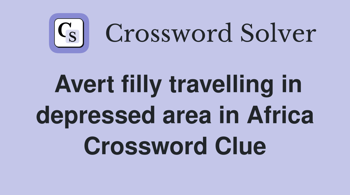 Avert filly travelling in depressed area in Africa Crossword Clue