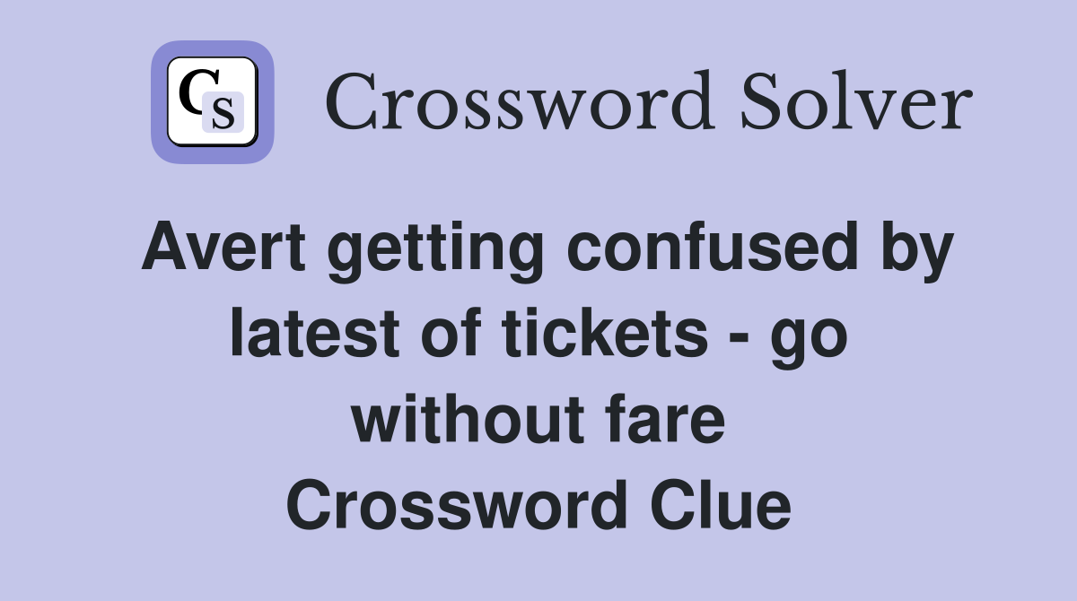 Avert getting confused by latest of tickets - go without fare Crossword Clue