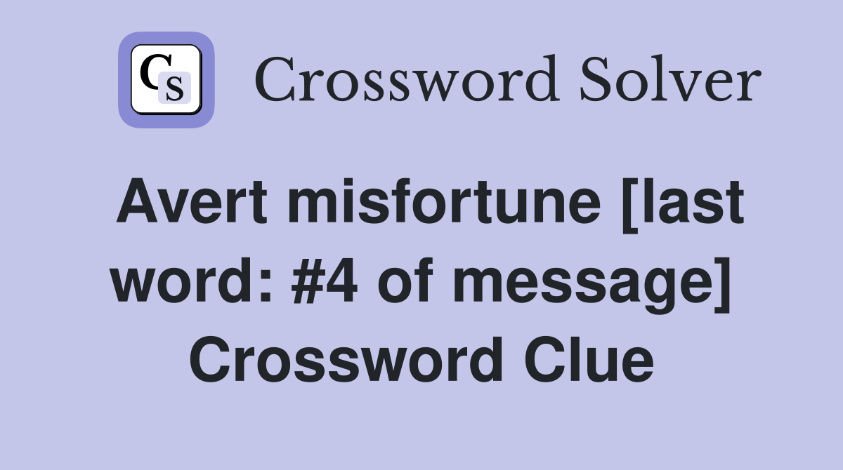 Avert misfortune [last word: #4 of message] Crossword Clue