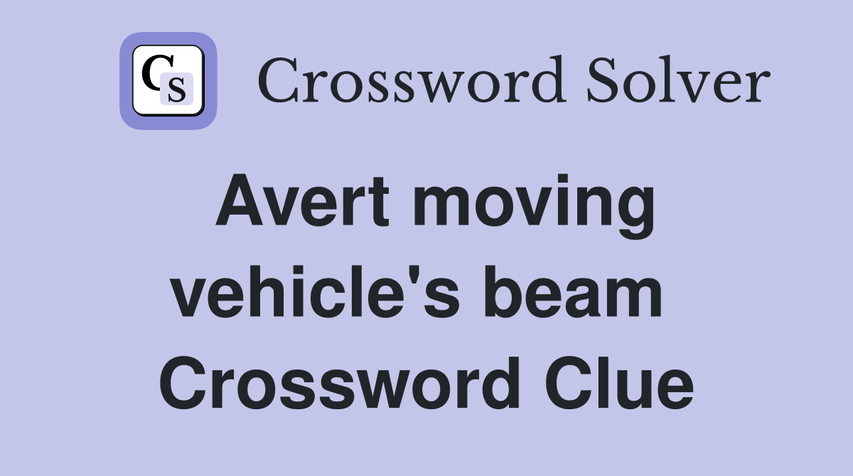 Avert moving vehicle's beam  Crossword Clue