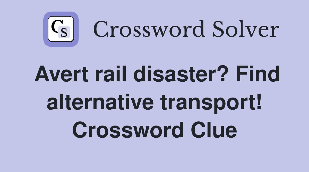Avert rail disaster? Find alternative transport! Crossword Clue