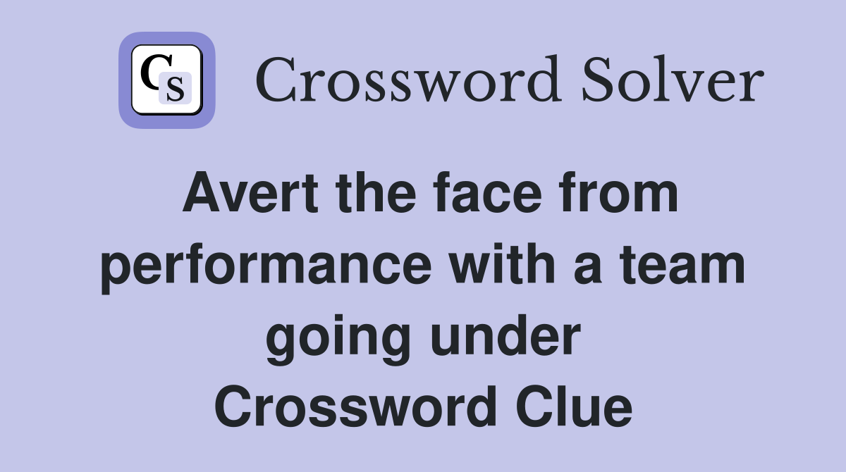 Avert the face from performance with a team going under Crossword Clue