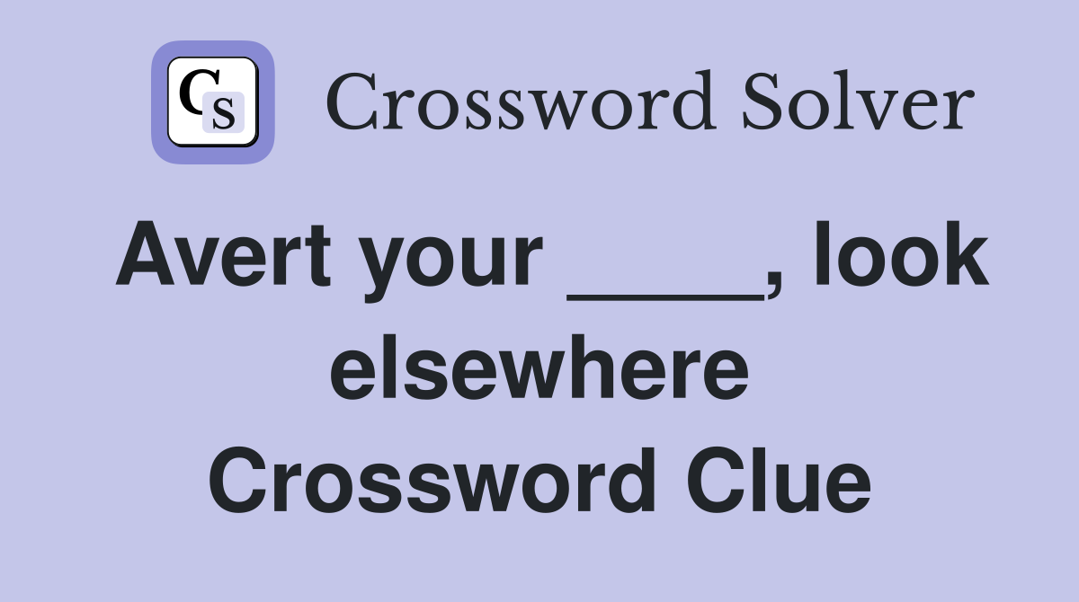 Avert your ____, look elsewhere Crossword Clue
