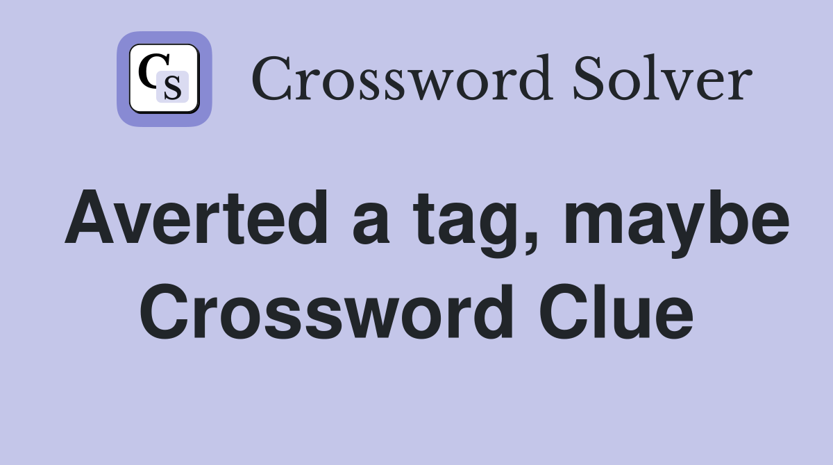 Averted a tag, maybe Crossword Clue