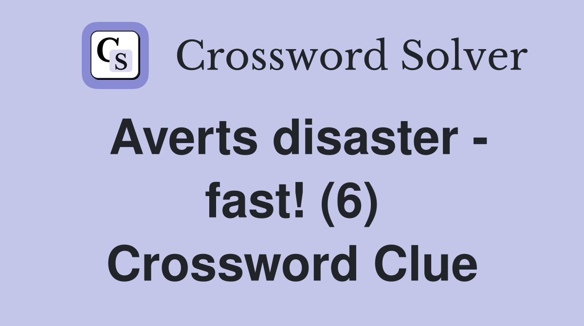 Averts disaster - fast! (6) Crossword Clue
