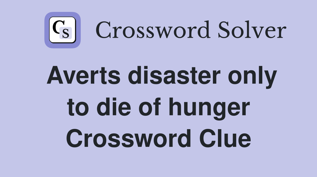 Averts disaster only to die of hunger Crossword Clue