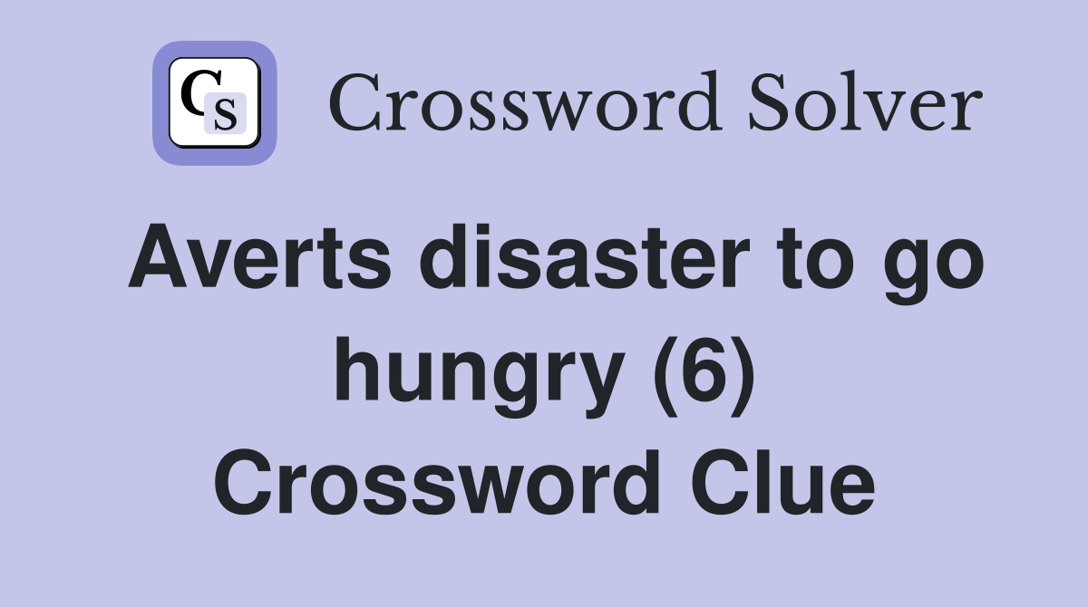 Averts disaster to go hungry (6) Crossword Clue
