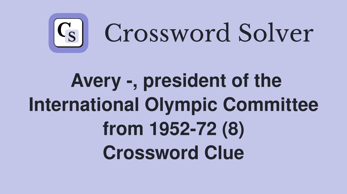 Avery -, president of the International Olympic Committee from 1952-72 (8) Crossword Clue