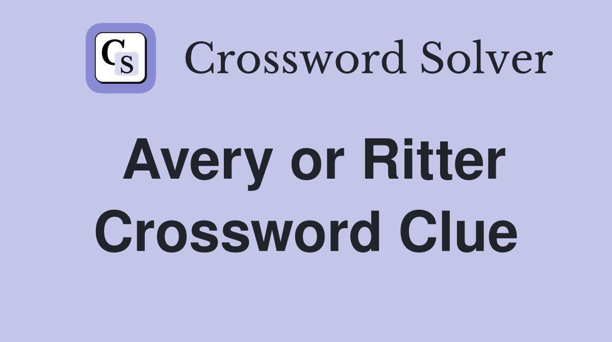 Avery or Ritter Crossword Clue